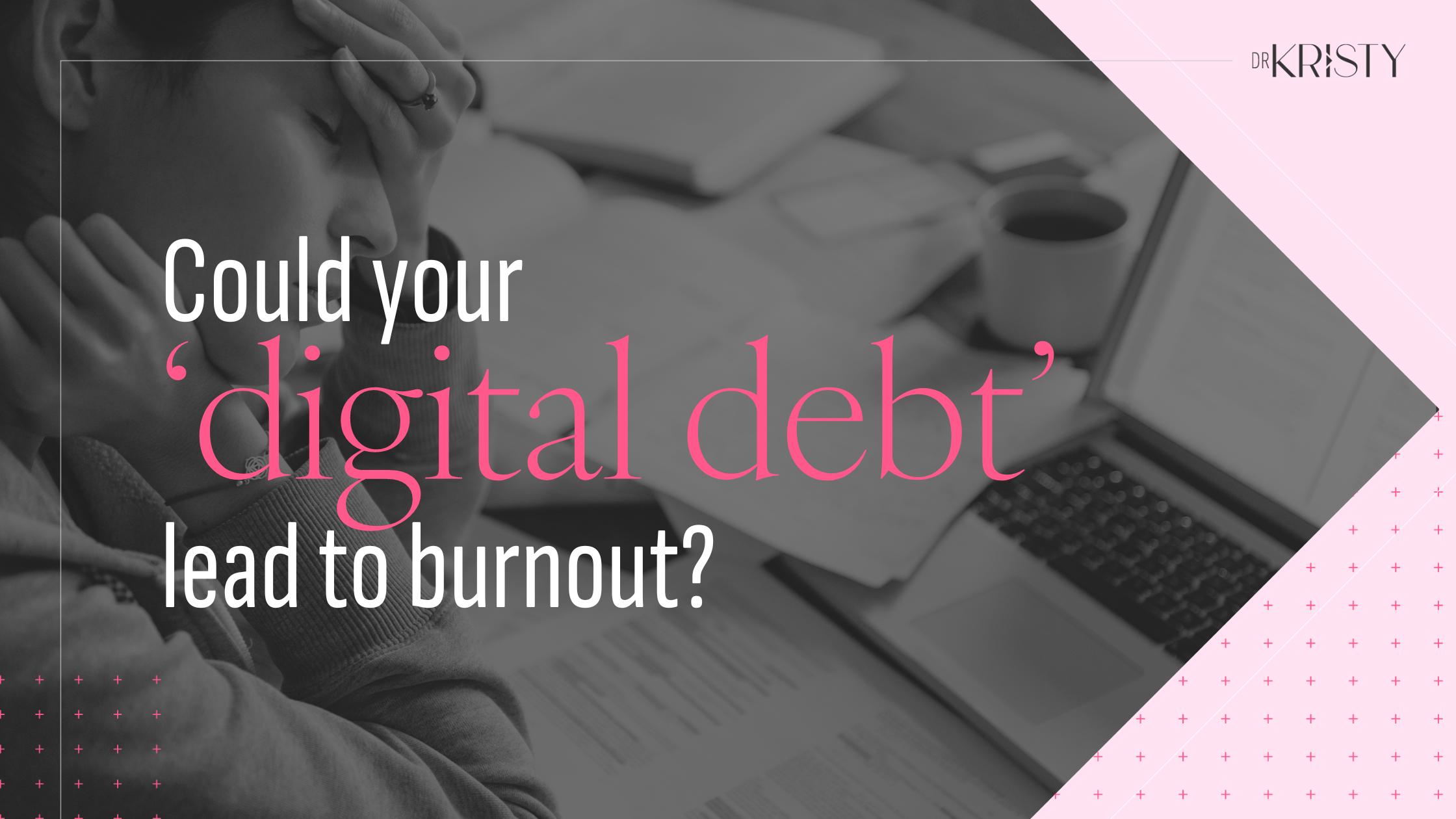 Could Your ‘digital Debt Lead To Burnout Dr Kristy Goodwin 